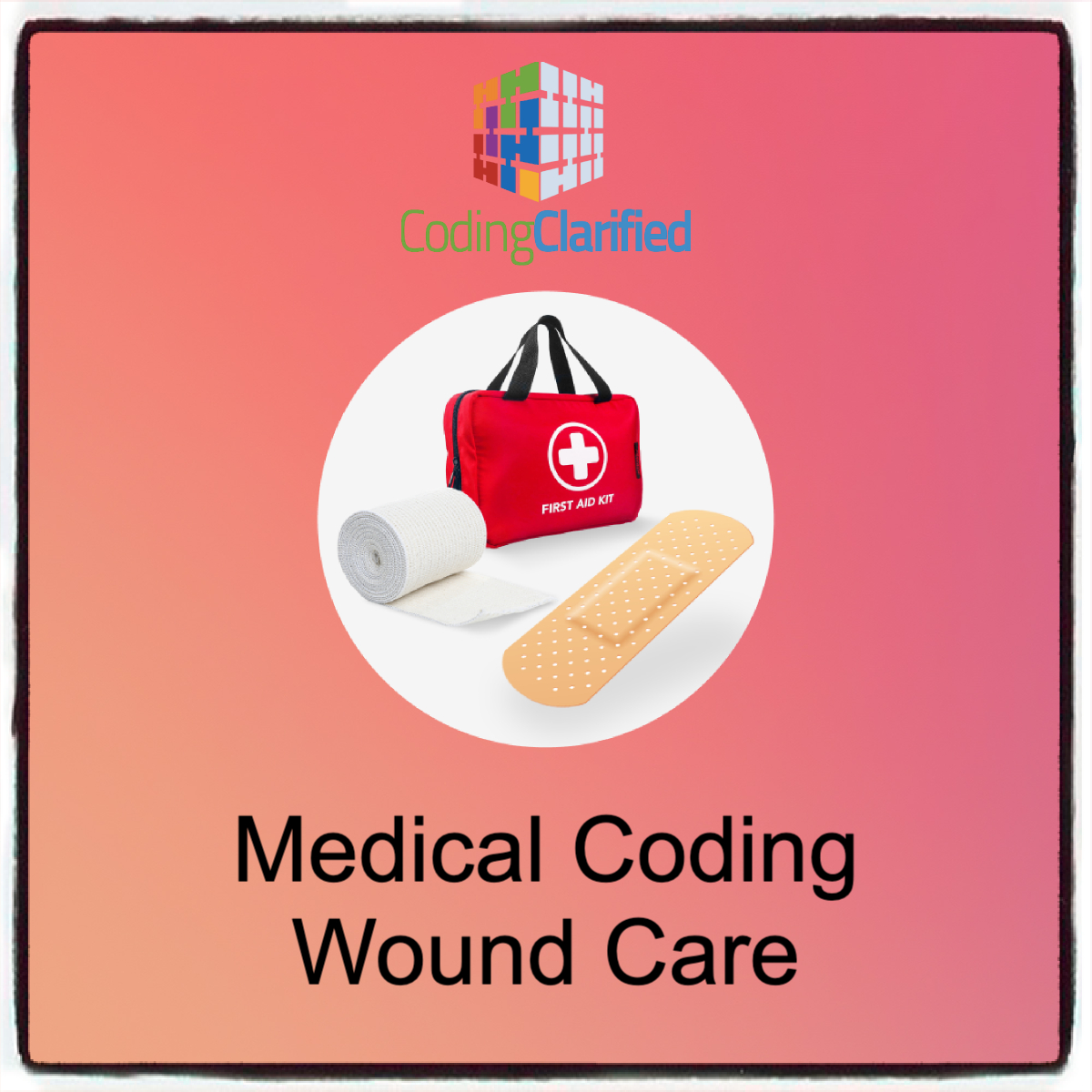 A graphic with Coding Clarified logo at top followed by a graphic of a first aid kit, tape, and a adhesive bandage, followed by the text "Medical Coding Wound Care."