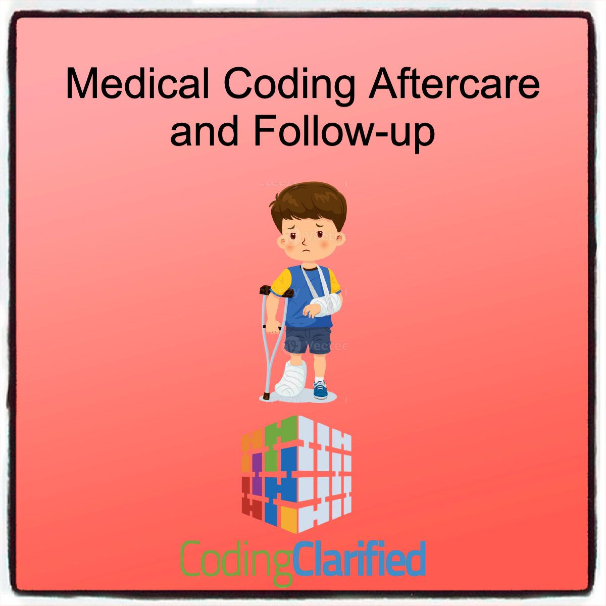 A graphic titled "Medical Coding Aftercare and Follow-up" with a little boy on a crutch, cast on his foot, and arm in a sling.