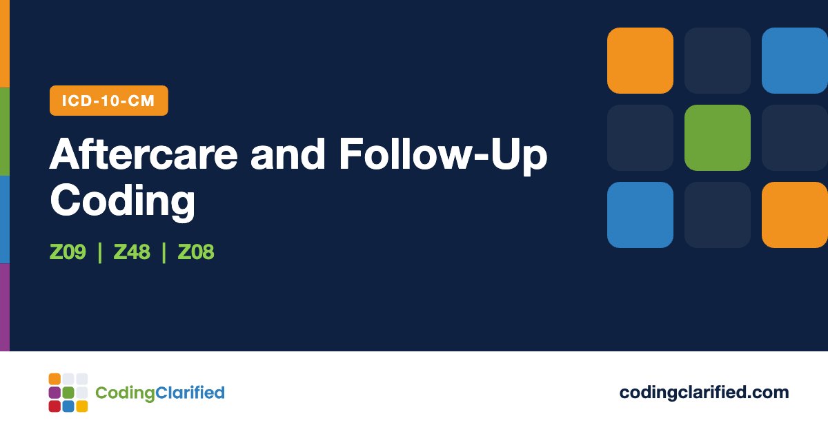 Aftercare and Follow-Up Coding: Z09, Z48, Z08 | Coding Clarified