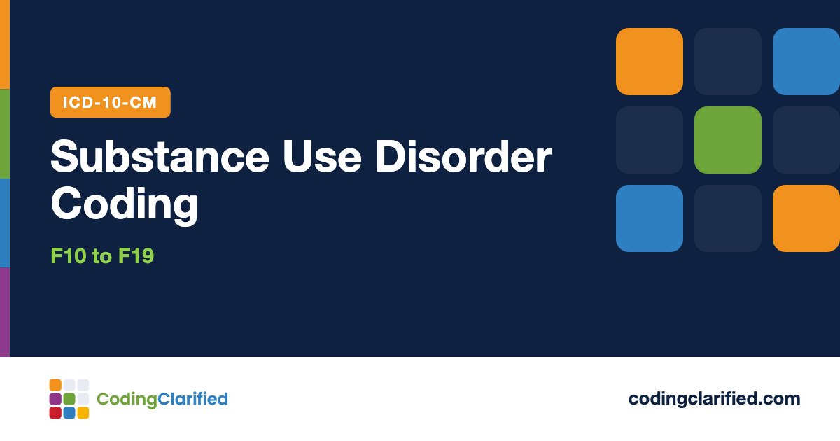Substance Use Disorder Coding: F10 to F19 | Coding Clarified